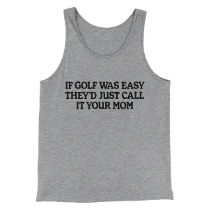 If Golf Was Easy They’d Call It Your Mom Men/Unisex Tank Top