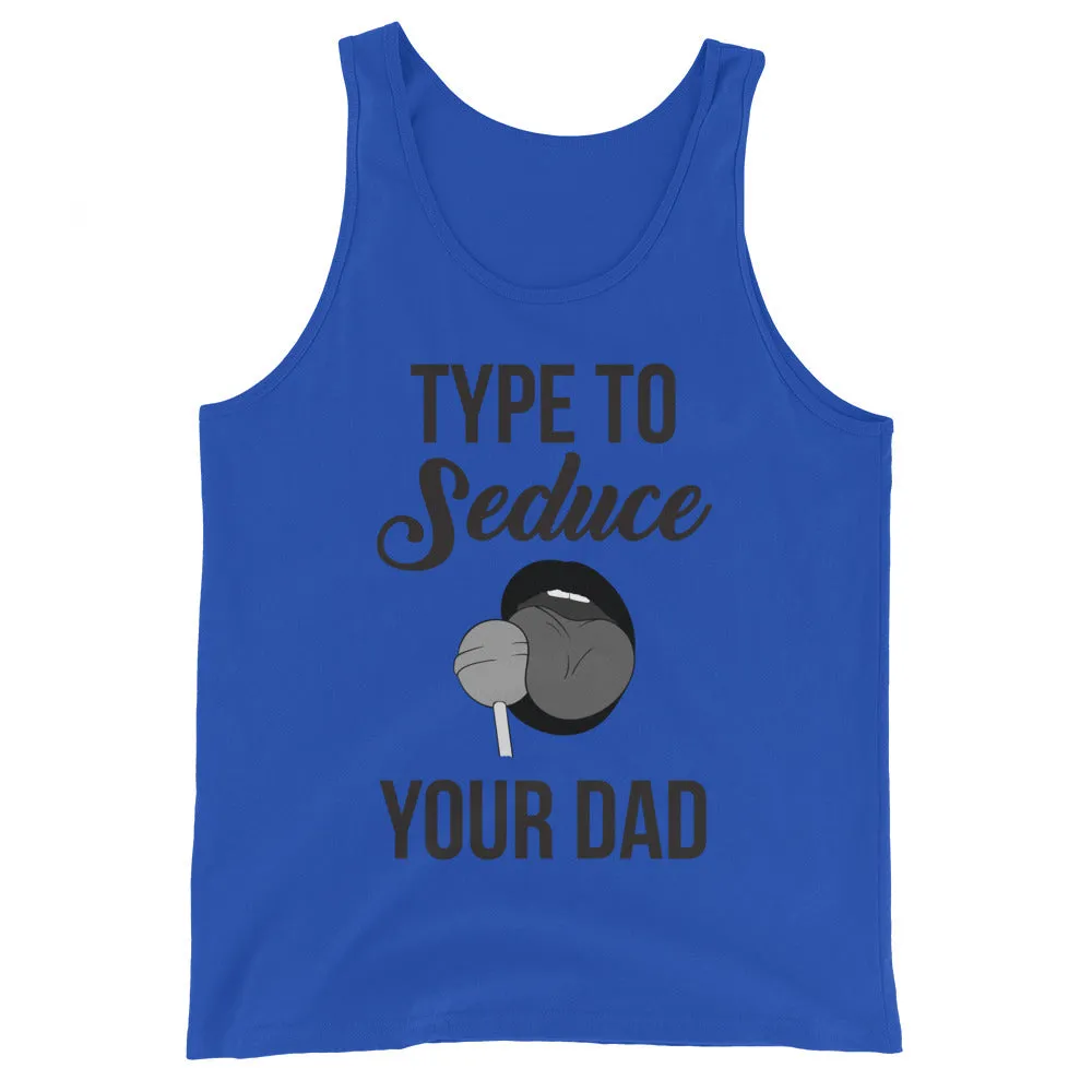 Type to Seduce Your Dad Unisex Tank Top