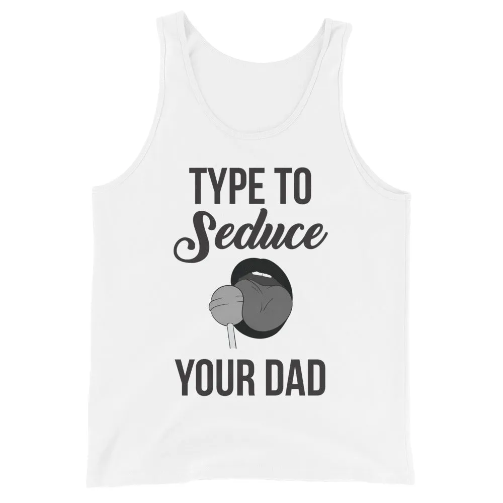 Type to Seduce Your Dad Unisex Tank Top