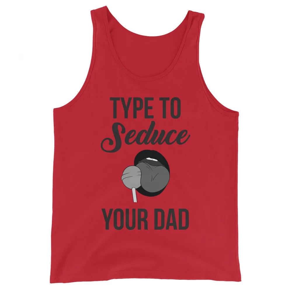 Type to Seduce Your Dad Unisex Tank Top