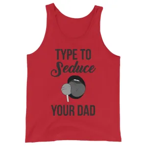 Type to Seduce Your Dad Unisex Tank Top