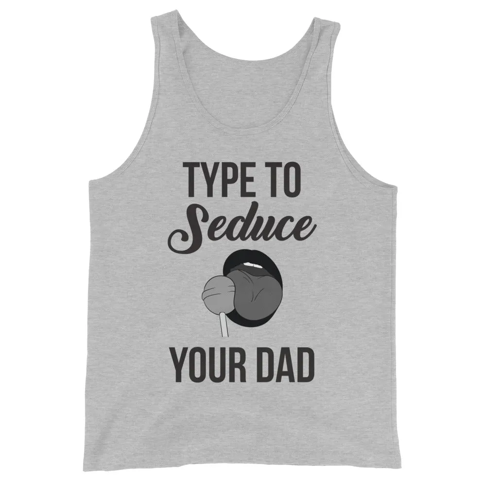 Type to Seduce Your Dad Unisex Tank Top